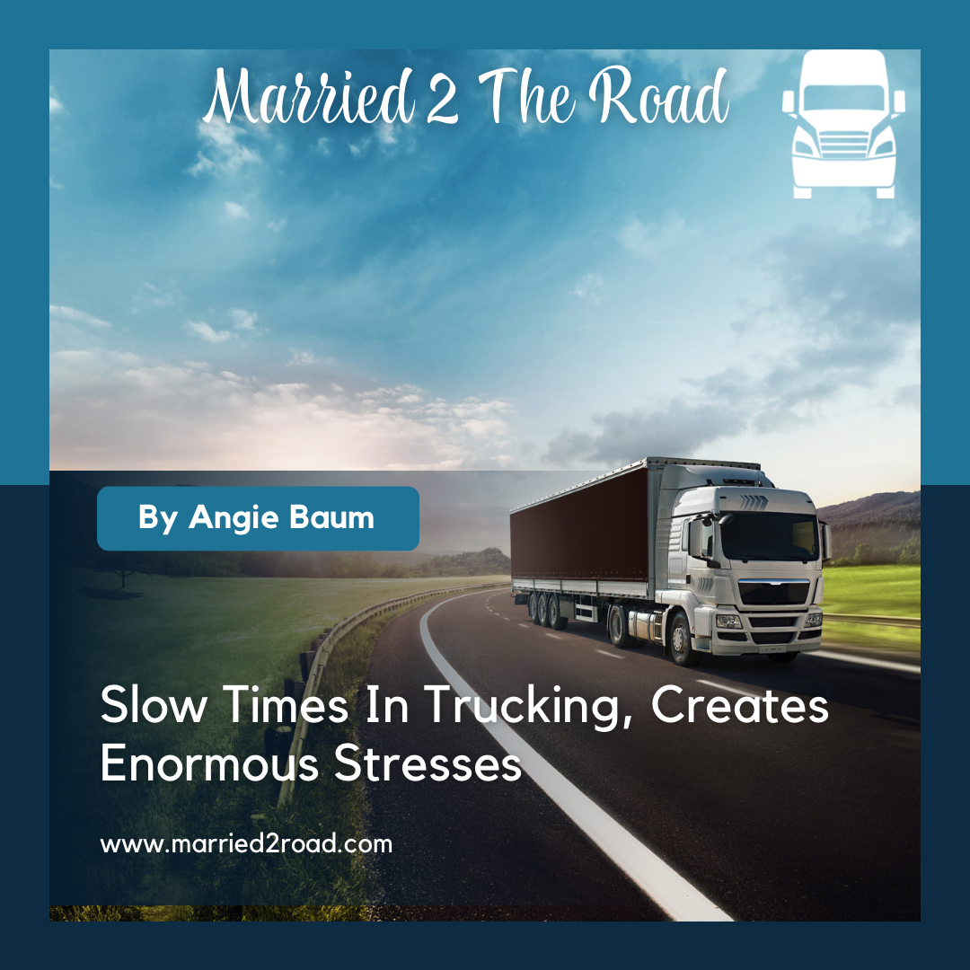 Slow Times In Trucking, Creates Enormous Stress Married 2 The Road